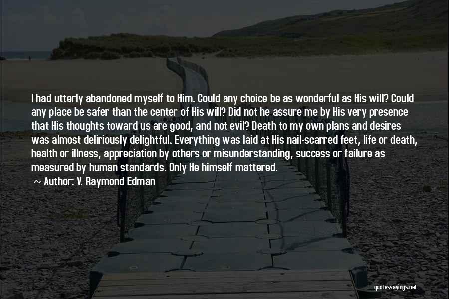 V. Raymond Edman Quotes: I Had Utterly Abandoned Myself To Him. Could Any Choice Be As Wonderful As His Will? Could Any Place Be