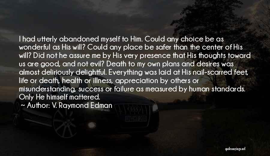 V. Raymond Edman Quotes: I Had Utterly Abandoned Myself To Him. Could Any Choice Be As Wonderful As His Will? Could Any Place Be
