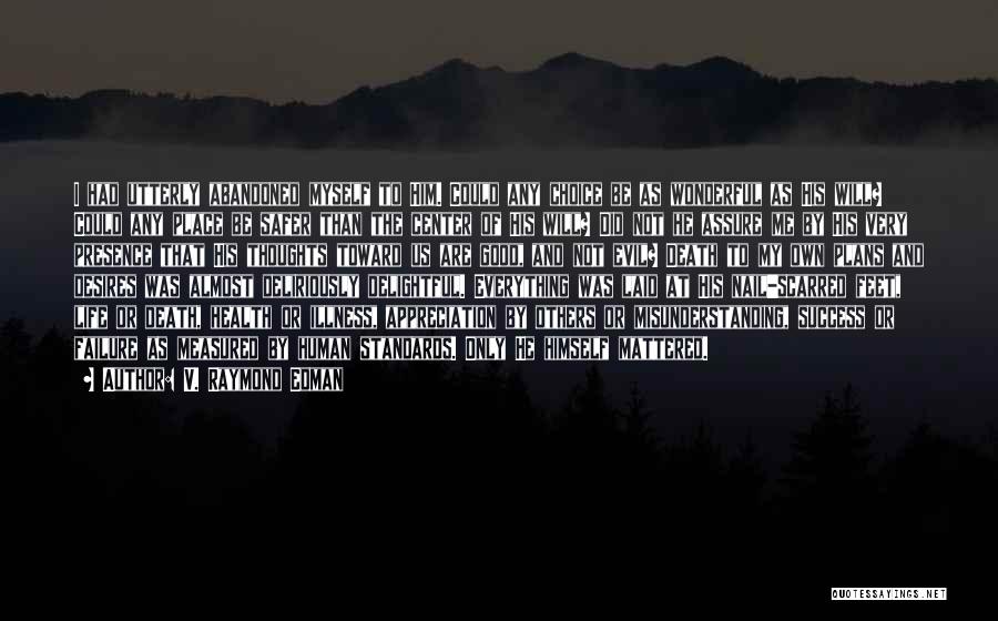 V. Raymond Edman Quotes: I Had Utterly Abandoned Myself To Him. Could Any Choice Be As Wonderful As His Will? Could Any Place Be