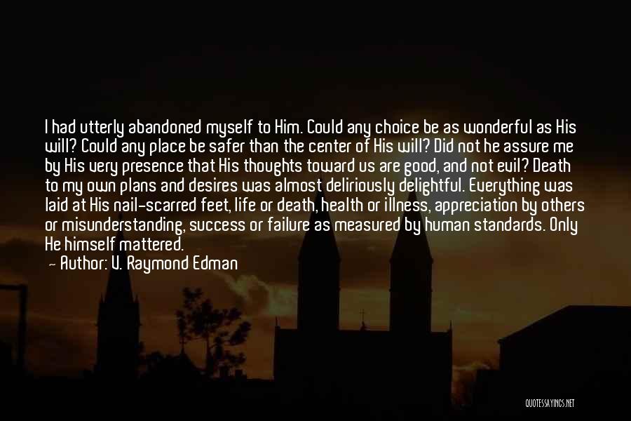 V. Raymond Edman Quotes: I Had Utterly Abandoned Myself To Him. Could Any Choice Be As Wonderful As His Will? Could Any Place Be