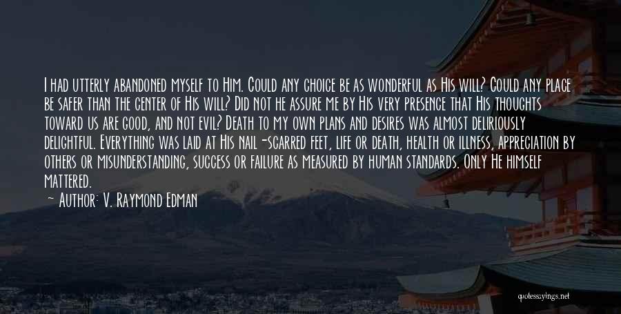 V. Raymond Edman Quotes: I Had Utterly Abandoned Myself To Him. Could Any Choice Be As Wonderful As His Will? Could Any Place Be