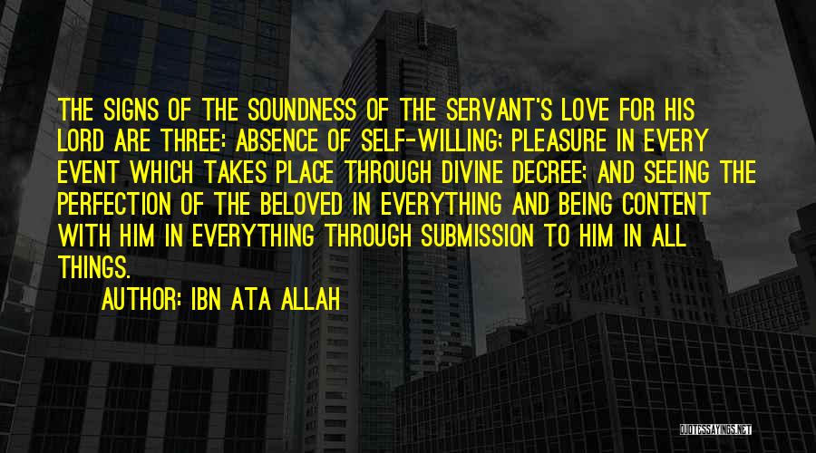 Ibn Ata Allah Quotes: The Signs Of The Soundness Of The Servant's Love For His Lord Are Three: Absence Of Self-willing; Pleasure In Every