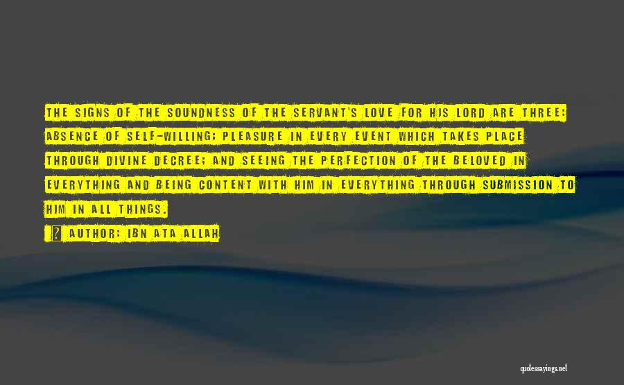 Ibn Ata Allah Quotes: The Signs Of The Soundness Of The Servant's Love For His Lord Are Three: Absence Of Self-willing; Pleasure In Every