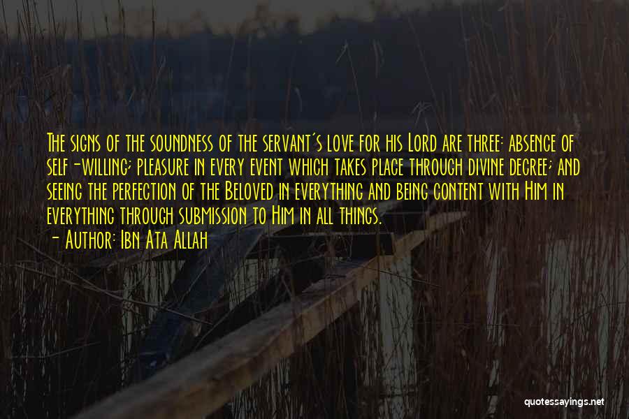 Ibn Ata Allah Quotes: The Signs Of The Soundness Of The Servant's Love For His Lord Are Three: Absence Of Self-willing; Pleasure In Every