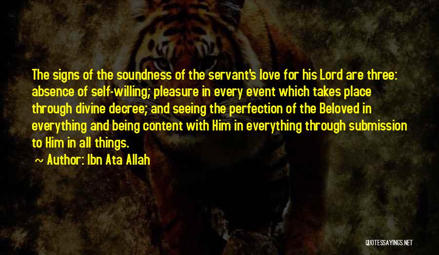 Ibn Ata Allah Quotes: The Signs Of The Soundness Of The Servant's Love For His Lord Are Three: Absence Of Self-willing; Pleasure In Every