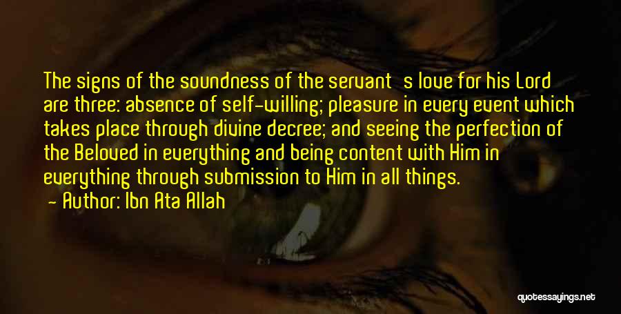 Ibn Ata Allah Quotes: The Signs Of The Soundness Of The Servant's Love For His Lord Are Three: Absence Of Self-willing; Pleasure In Every