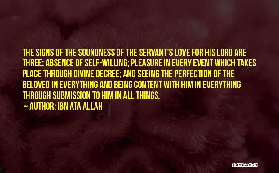 Ibn Ata Allah Quotes: The Signs Of The Soundness Of The Servant's Love For His Lord Are Three: Absence Of Self-willing; Pleasure In Every