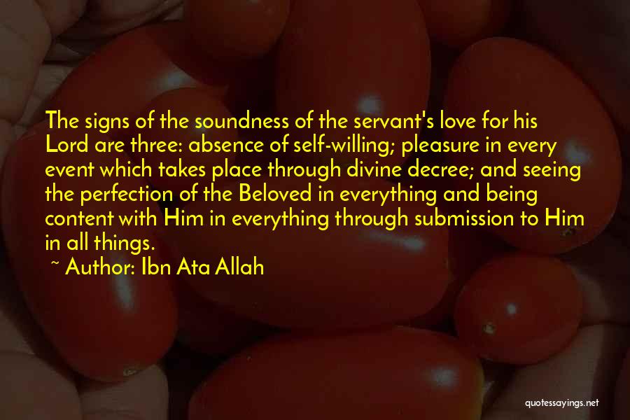 Ibn Ata Allah Quotes: The Signs Of The Soundness Of The Servant's Love For His Lord Are Three: Absence Of Self-willing; Pleasure In Every