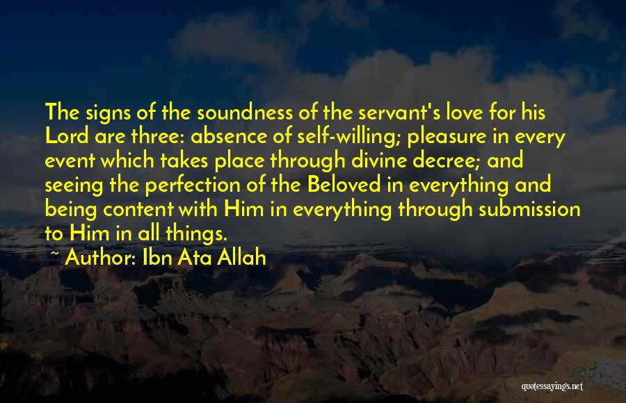 Ibn Ata Allah Quotes: The Signs Of The Soundness Of The Servant's Love For His Lord Are Three: Absence Of Self-willing; Pleasure In Every