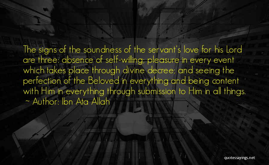 Ibn Ata Allah Quotes: The Signs Of The Soundness Of The Servant's Love For His Lord Are Three: Absence Of Self-willing; Pleasure In Every