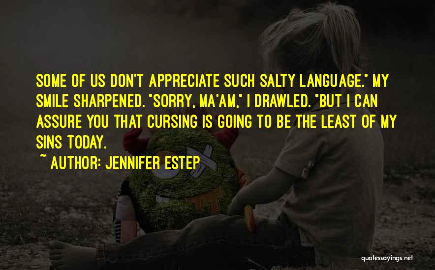 Jennifer Estep Quotes: Some Of Us Don't Appreciate Such Salty Language. My Smile Sharpened. Sorry, Ma'am, I Drawled. But I Can Assure You