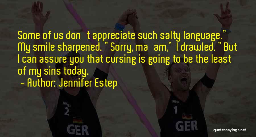 Jennifer Estep Quotes: Some Of Us Don't Appreciate Such Salty Language. My Smile Sharpened. Sorry, Ma'am, I Drawled. But I Can Assure You