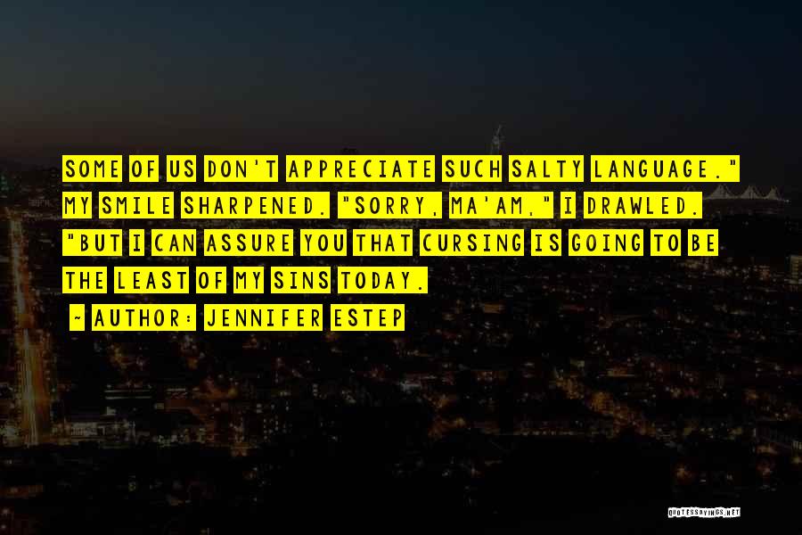 Jennifer Estep Quotes: Some Of Us Don't Appreciate Such Salty Language. My Smile Sharpened. Sorry, Ma'am, I Drawled. But I Can Assure You