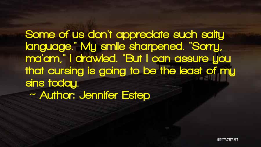 Jennifer Estep Quotes: Some Of Us Don't Appreciate Such Salty Language. My Smile Sharpened. Sorry, Ma'am, I Drawled. But I Can Assure You