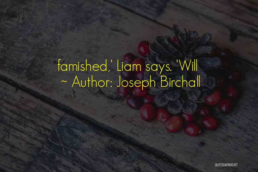Joseph Birchall Quotes: Famished,' Liam Says. 'will