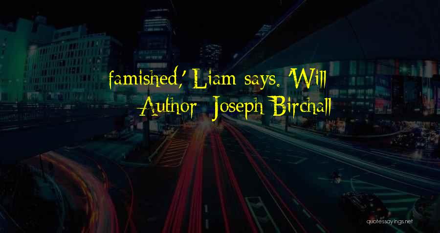 Joseph Birchall Quotes: Famished,' Liam Says. 'will