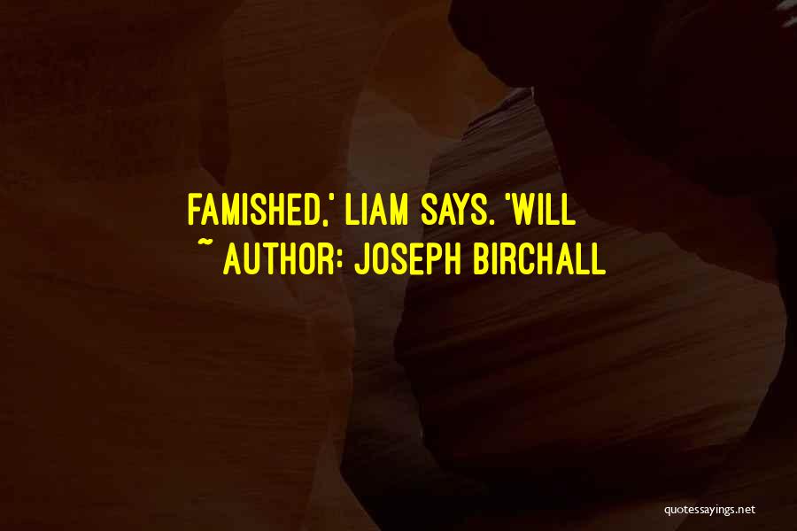 Joseph Birchall Quotes: Famished,' Liam Says. 'will