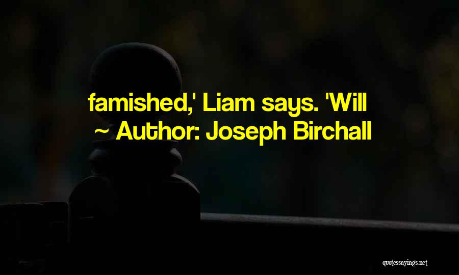 Joseph Birchall Quotes: Famished,' Liam Says. 'will