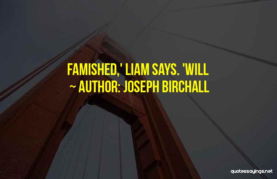 Joseph Birchall Quotes: Famished,' Liam Says. 'will