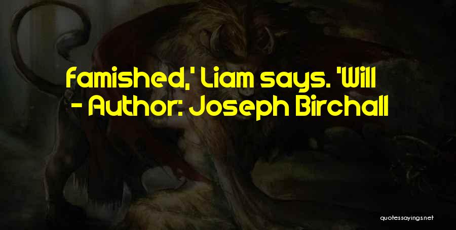Joseph Birchall Quotes: Famished,' Liam Says. 'will