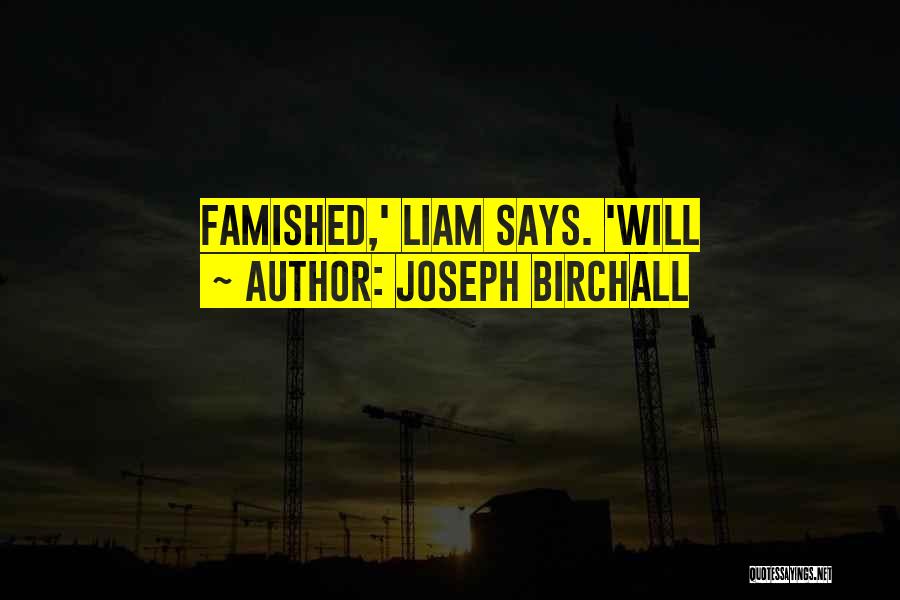 Joseph Birchall Quotes: Famished,' Liam Says. 'will