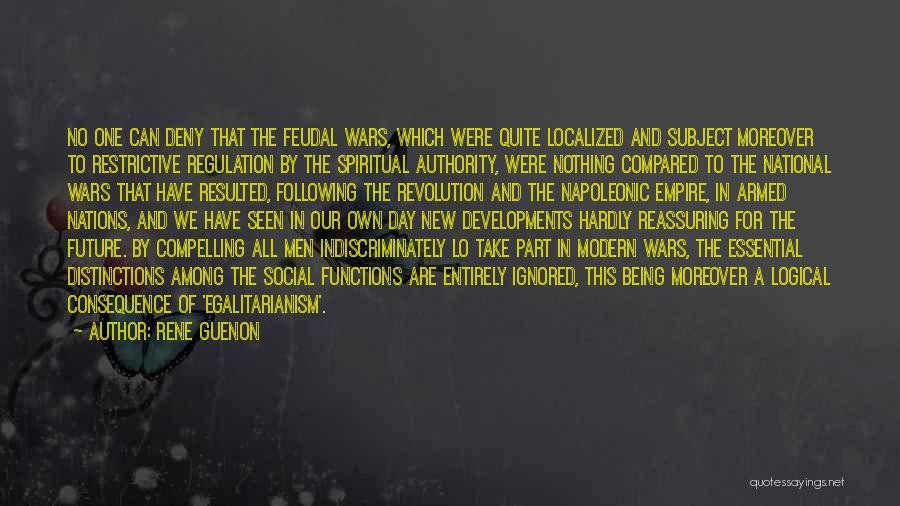 Rene Guenon Quotes: No One Can Deny That The Feudal Wars, Which Were Quite Localized And Subject Moreover To Restrictive Regulation By The