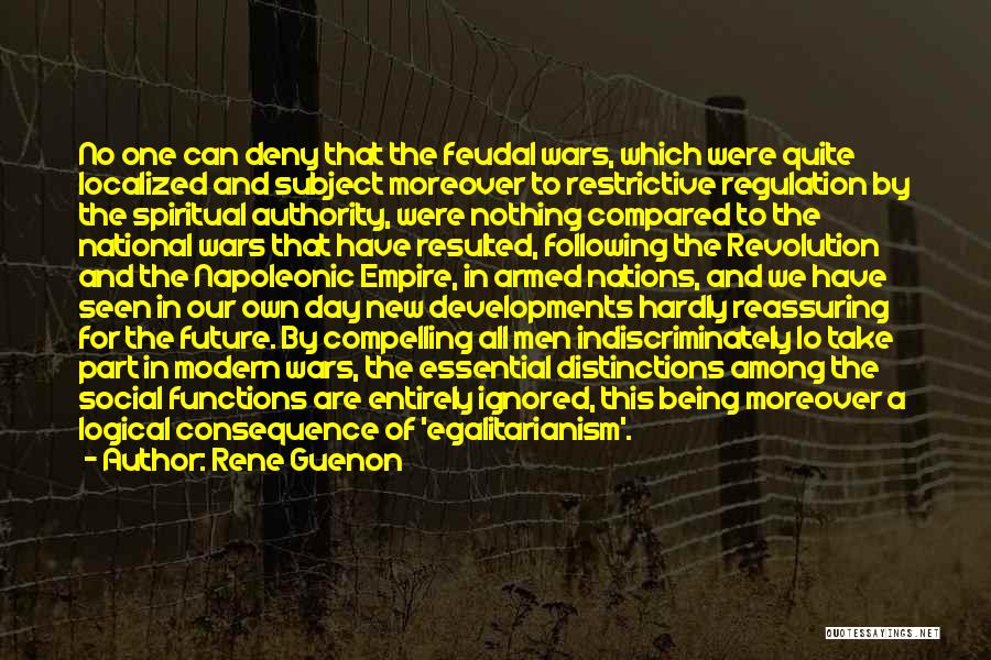 Rene Guenon Quotes: No One Can Deny That The Feudal Wars, Which Were Quite Localized And Subject Moreover To Restrictive Regulation By The