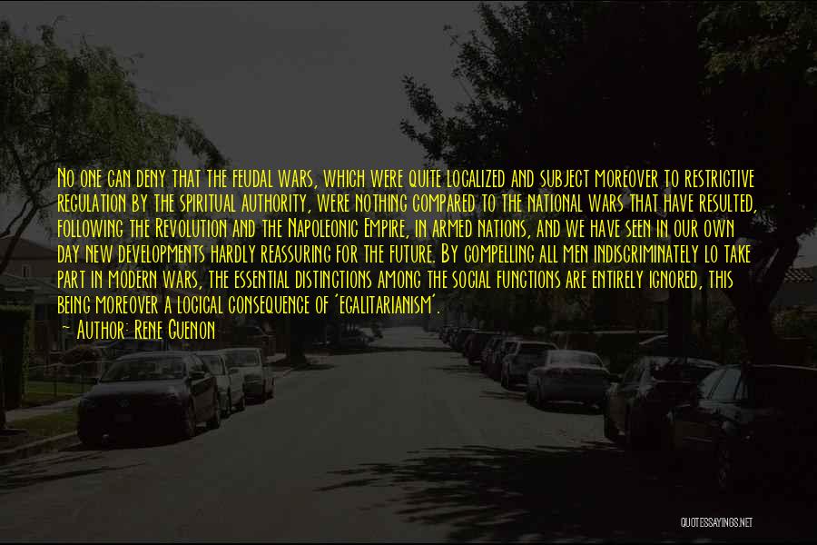 Rene Guenon Quotes: No One Can Deny That The Feudal Wars, Which Were Quite Localized And Subject Moreover To Restrictive Regulation By The