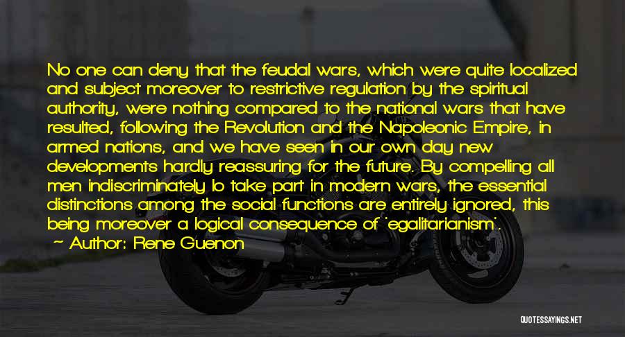 Rene Guenon Quotes: No One Can Deny That The Feudal Wars, Which Were Quite Localized And Subject Moreover To Restrictive Regulation By The