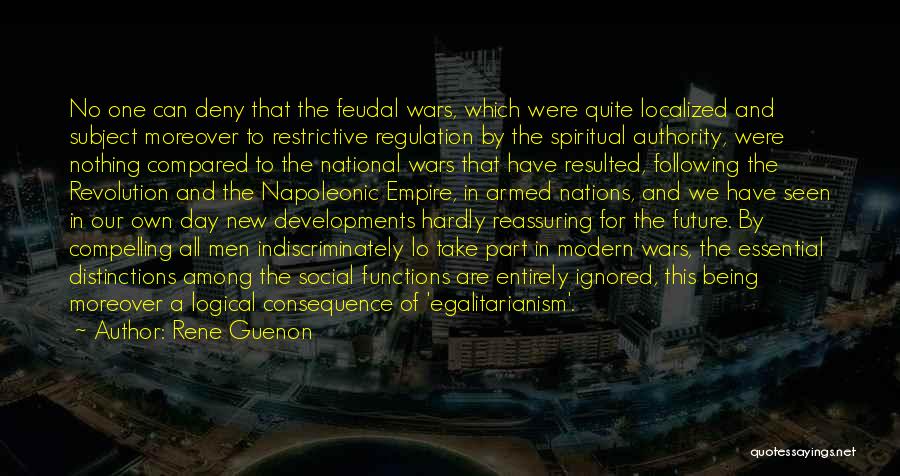 Rene Guenon Quotes: No One Can Deny That The Feudal Wars, Which Were Quite Localized And Subject Moreover To Restrictive Regulation By The