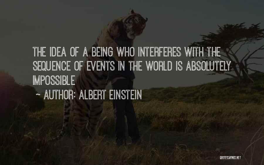Albert Einstein Quotes: The Idea Of A Being Who Interferes With The Sequence Of Events In The World Is Absolutely Impossible