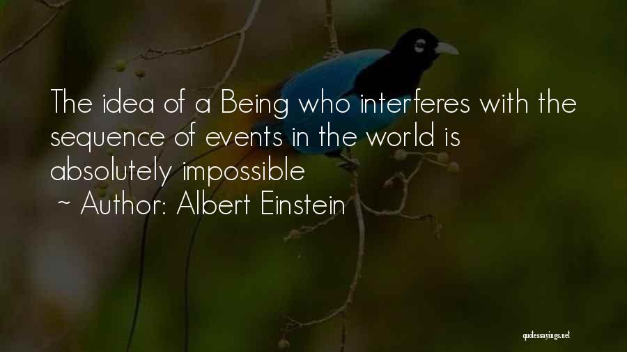 Albert Einstein Quotes: The Idea Of A Being Who Interferes With The Sequence Of Events In The World Is Absolutely Impossible