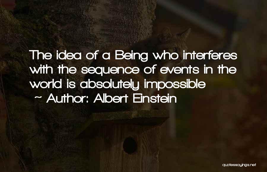 Albert Einstein Quotes: The Idea Of A Being Who Interferes With The Sequence Of Events In The World Is Absolutely Impossible