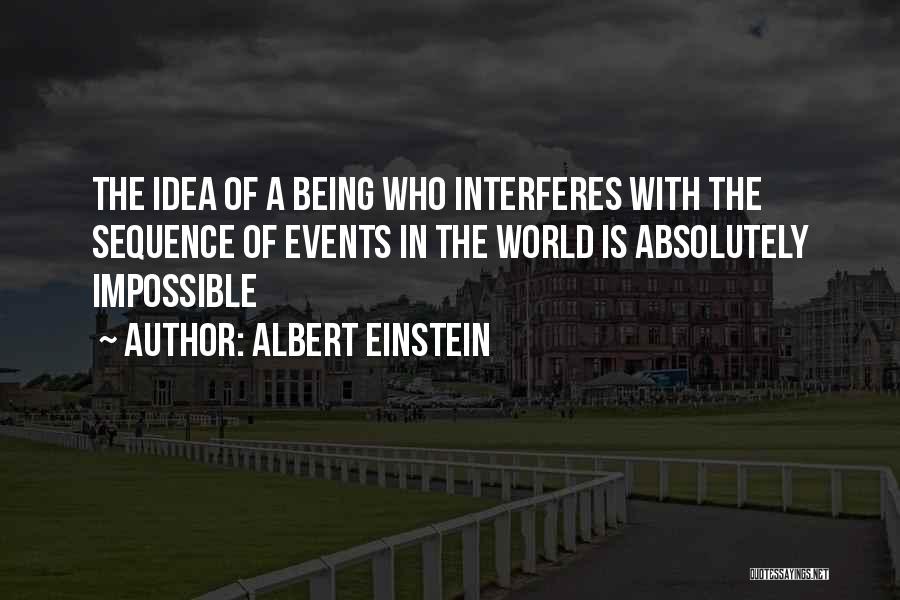 Albert Einstein Quotes: The Idea Of A Being Who Interferes With The Sequence Of Events In The World Is Absolutely Impossible