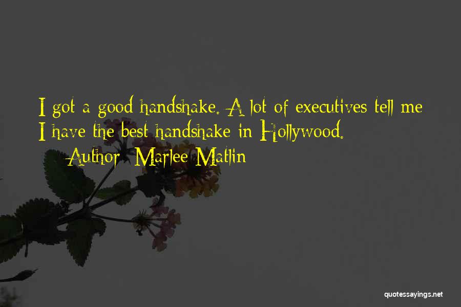 Marlee Matlin Quotes: I Got A Good Handshake. A Lot Of Executives Tell Me I Have The Best Handshake In Hollywood.