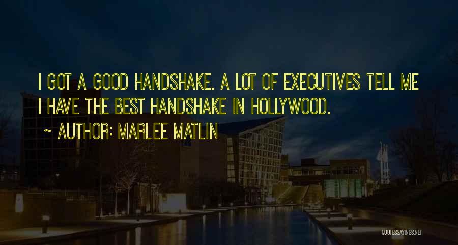 Marlee Matlin Quotes: I Got A Good Handshake. A Lot Of Executives Tell Me I Have The Best Handshake In Hollywood.