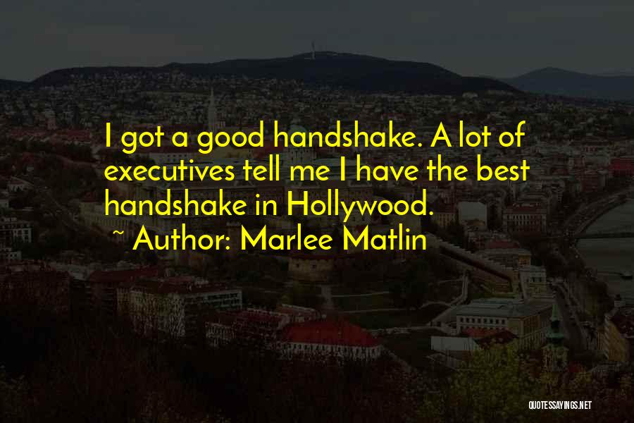 Marlee Matlin Quotes: I Got A Good Handshake. A Lot Of Executives Tell Me I Have The Best Handshake In Hollywood.