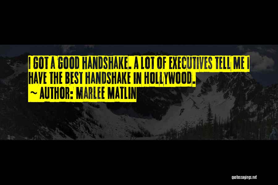 Marlee Matlin Quotes: I Got A Good Handshake. A Lot Of Executives Tell Me I Have The Best Handshake In Hollywood.