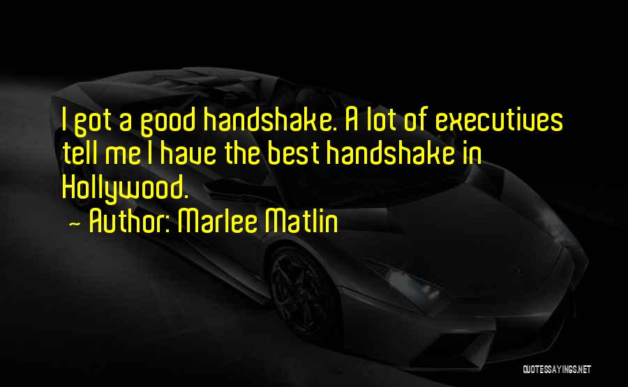 Marlee Matlin Quotes: I Got A Good Handshake. A Lot Of Executives Tell Me I Have The Best Handshake In Hollywood.