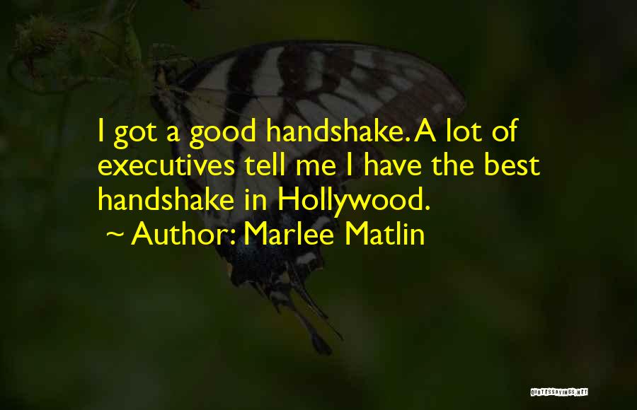 Marlee Matlin Quotes: I Got A Good Handshake. A Lot Of Executives Tell Me I Have The Best Handshake In Hollywood.