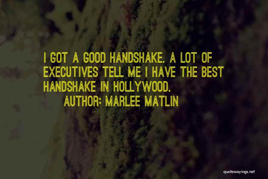 Marlee Matlin Quotes: I Got A Good Handshake. A Lot Of Executives Tell Me I Have The Best Handshake In Hollywood.