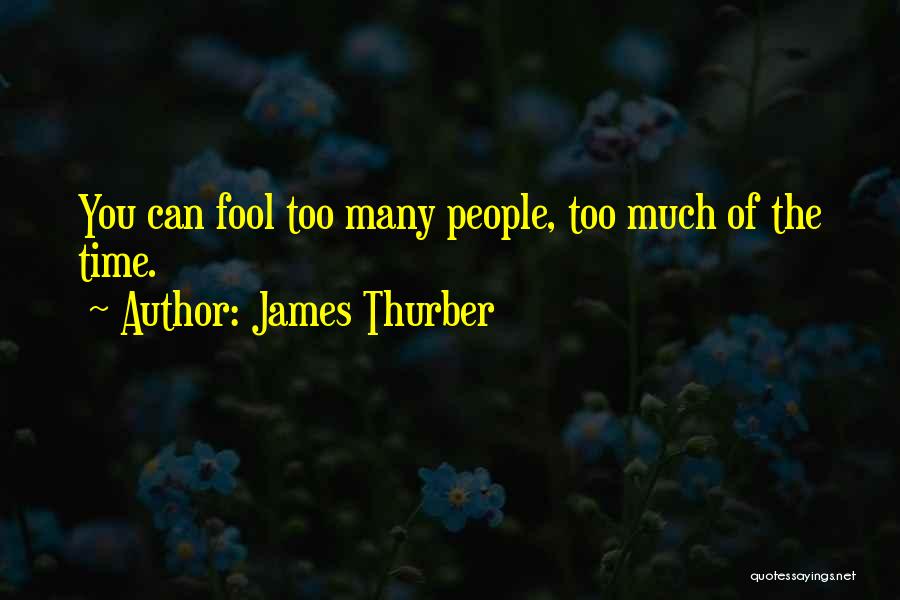 James Thurber Quotes: You Can Fool Too Many People, Too Much Of The Time.