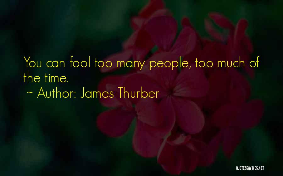James Thurber Quotes: You Can Fool Too Many People, Too Much Of The Time.