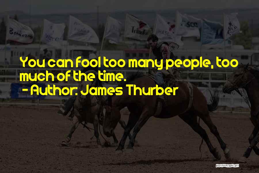 James Thurber Quotes: You Can Fool Too Many People, Too Much Of The Time.