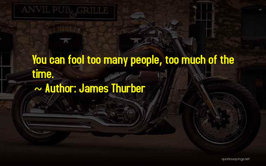 James Thurber Quotes: You Can Fool Too Many People, Too Much Of The Time.