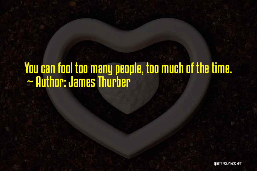 James Thurber Quotes: You Can Fool Too Many People, Too Much Of The Time.