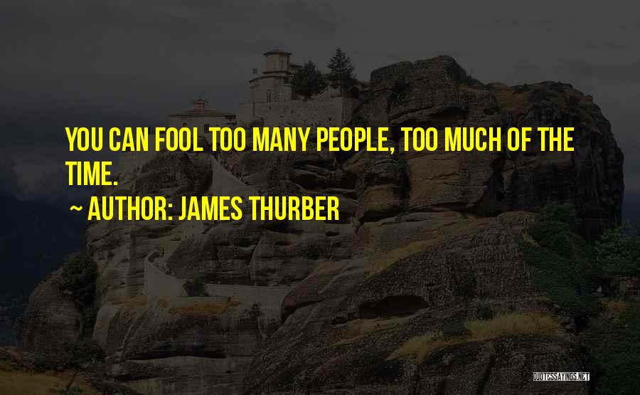 James Thurber Quotes: You Can Fool Too Many People, Too Much Of The Time.