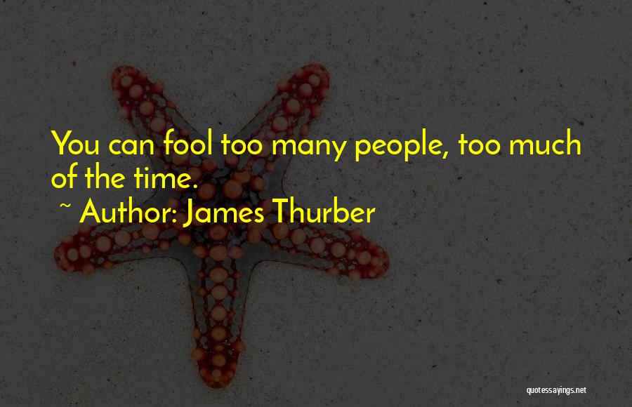 James Thurber Quotes: You Can Fool Too Many People, Too Much Of The Time.
