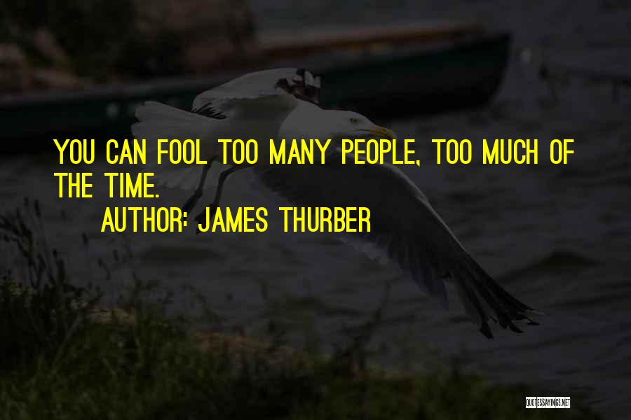 James Thurber Quotes: You Can Fool Too Many People, Too Much Of The Time.