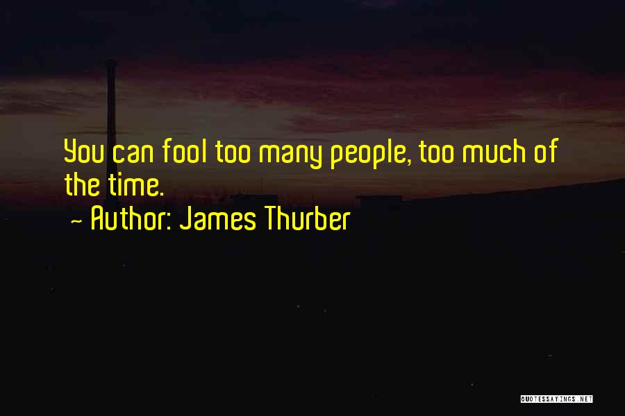 James Thurber Quotes: You Can Fool Too Many People, Too Much Of The Time.